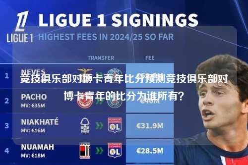竞技俱乐部对博卡青年比分预测竞技俱乐部对博卡青年的比分为谁所有？