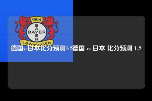 德国vs日本比分预测1:2德国 vs 日本 比分预测 1-2