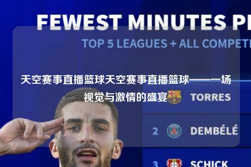 天空赛事直播篮球天空赛事直播篮球——一场视觉与激情的盛宴