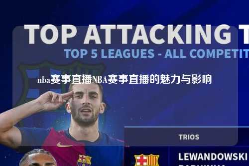 nba赛事直播NBA赛事直播的魅力与影响