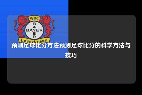 预测足球比分方法预测足球比分的科学方法与技巧