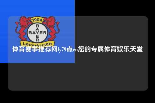 体育赛事推荐网ly79点cn您的专属体育娱乐天堂