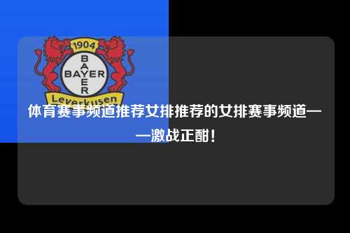 体育赛事频道推荐女排推荐的女排赛事频道——激战正酣！