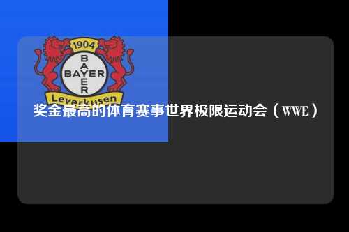 奖金最高的体育赛事世界极限运动会（WWE）