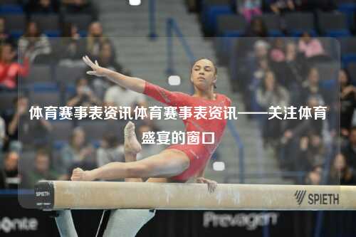 体育赛事表资讯体育赛事表资讯——关注体育盛宴的窗口
