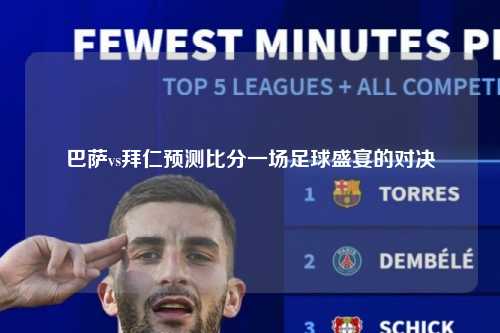 巴萨vs拜仁预测比分一场足球盛宴的对决