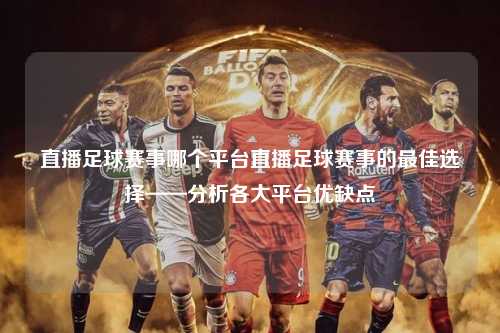 直播足球赛事哪个平台直播足球赛事的最佳选择——分析各大平台优缺点