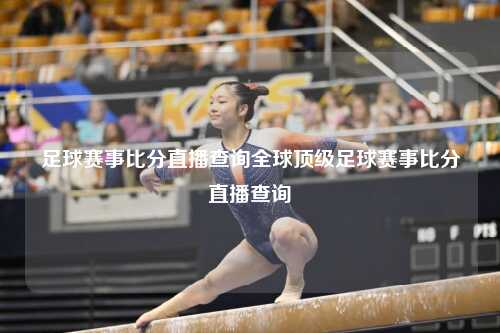 足球赛事比分直播查询全球顶级足球赛事比分直播查询