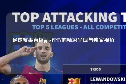 足球赛事直播pptvPPTV的精彩呈现与独家视角