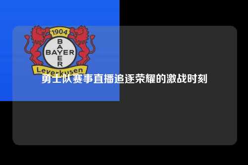 勇士队赛事直播追逐荣耀的激战时刻
