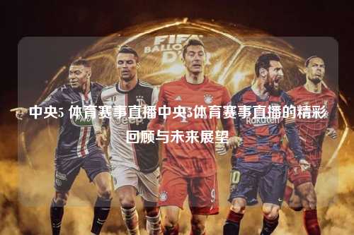 中央5 体育赛事直播中央5体育赛事直播的精彩回顾与未来展望