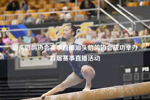 汕头信鸽协会赛事直播汕头信鸽协会成功举办首届赛事直播活动