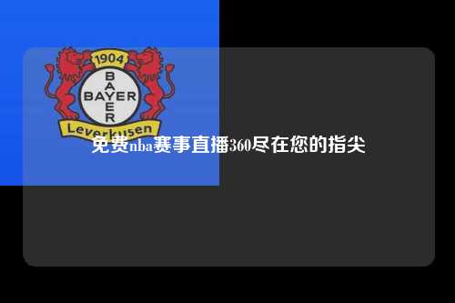 免费nba赛事直播360尽在您的指尖