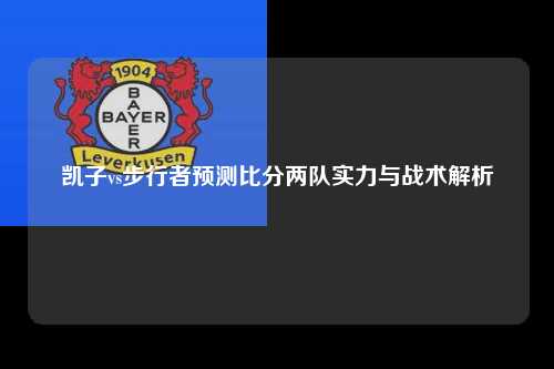 凯子vs步行者预测比分两队实力与战术解析