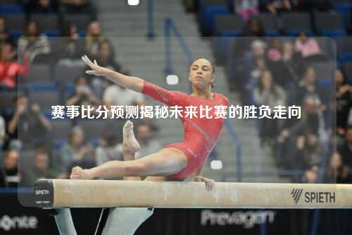 赛事比分预测揭秘未来比赛的胜负走向