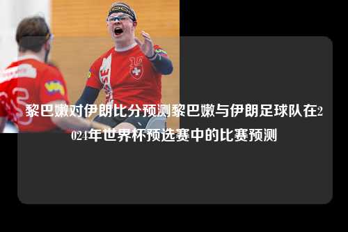 黎巴嫩对伊朗比分预测
