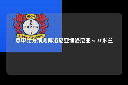 意甲比分预测博洛尼亚博洛尼亚 vs AC米兰
