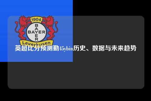 英超比分预测勤45ybin历史、数据与未来趋势