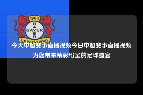 今天中超赛事直播视频今日中超赛事直播视频为您带来精彩纷呈的足球盛宴