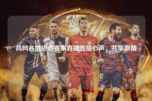 鸽网各地协会赛事直播连接心声，共享激情