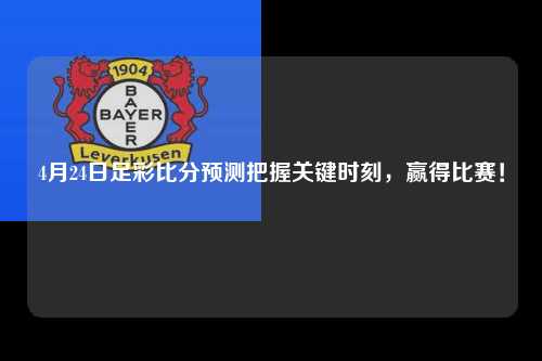 4月24日足彩比分预测把握关键时刻，赢得比赛！