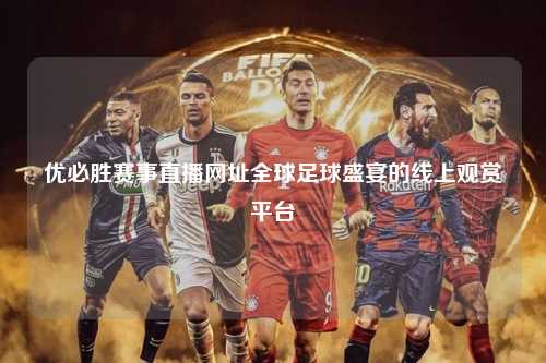 优必胜赛事直播网址全球足球盛宴的线上观赏平台