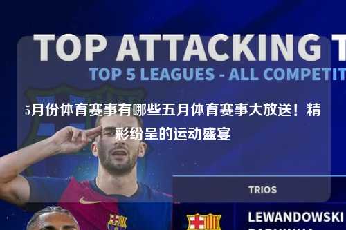 5月份体育赛事有哪些五月体育赛事大放送！精彩纷呈的运动盛宴