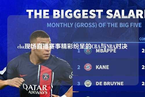 cba现场直播赛事精彩纷呈的CBA与NBA对决